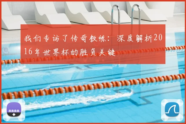 我们专访了传奇教练：深度解析2016年世界杯的胜负关键