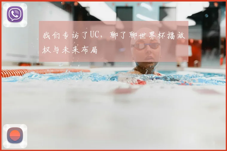 我们专访了UC，聊了聊世界杯播放权与未来布局