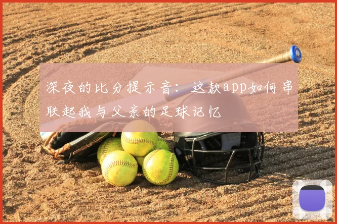深夜的比分提示音：这款app如何串联起我与父亲的足球记忆