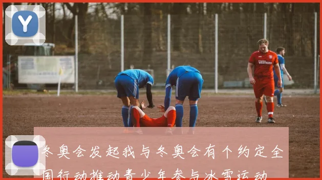 冬奥会发起我与冬奥会有个约定全国行动推动青少年参与冰雪运动