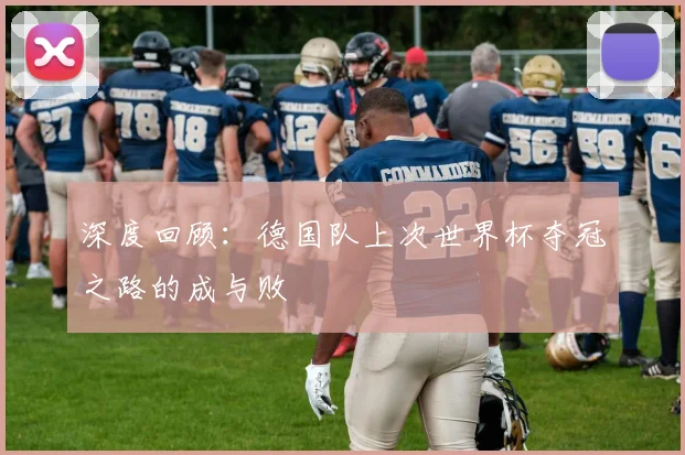 深度回顾：德国队上次世界杯夺冠之路的成与败