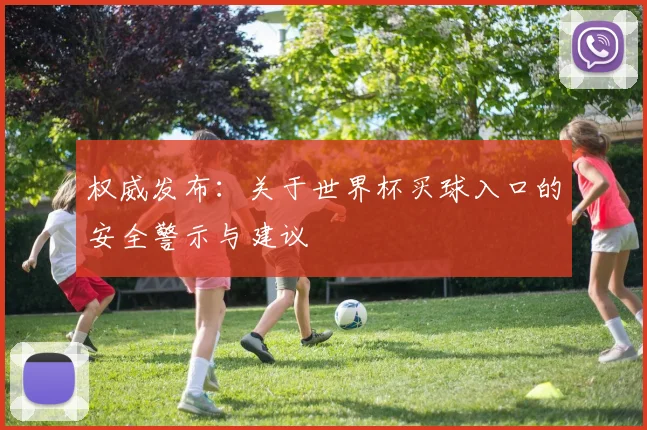权威发布：关于世界杯买球入口的安全警示与建议